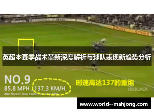 英超本赛季战术革新深度解析与球队表现新趋势分析