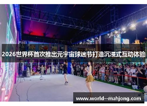 2026世界杯首次推出元宇宙球迷节打造沉浸式互动体验 2026世界杯首次推出元宇宙球迷节打造沉浸式互动体验